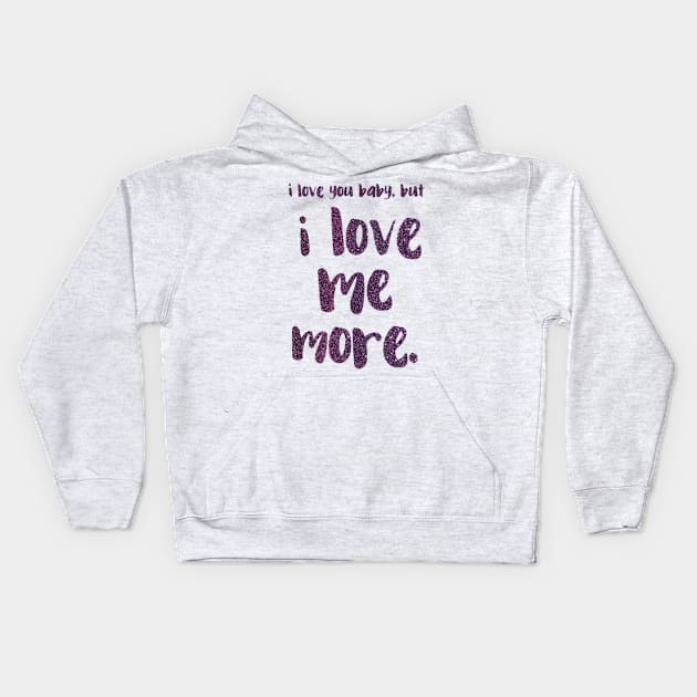 I love you baby, but I LOVE ME MORE - empowering message Kids Hoodie by WitchDesign